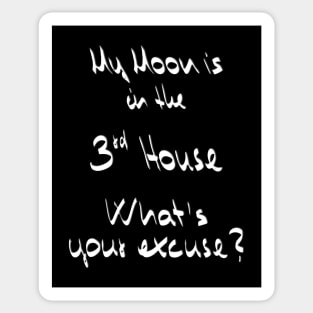 My Moon is in the 3rd House What's your excuse? :) - white Sticker